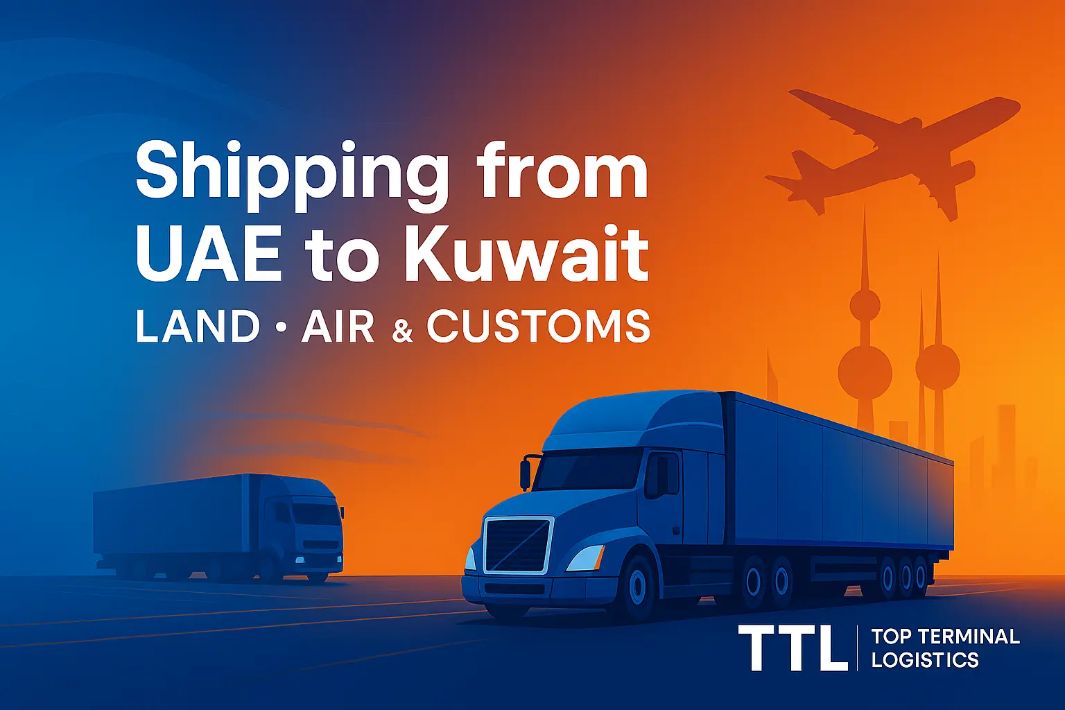 TTL Blog – Shipping from UAE to Kuwait – Land, Air & Customs | Top Terminal Logistics