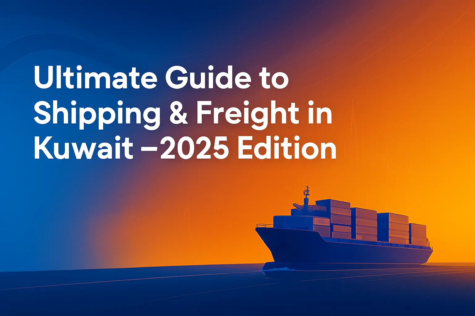 Ultimate Guide to Shipping & Freight in Kuwait – 2025 Edition by Top Terminal Logistics